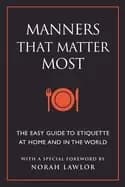manners that matter most the easy guide to etiquette at home and in the wor