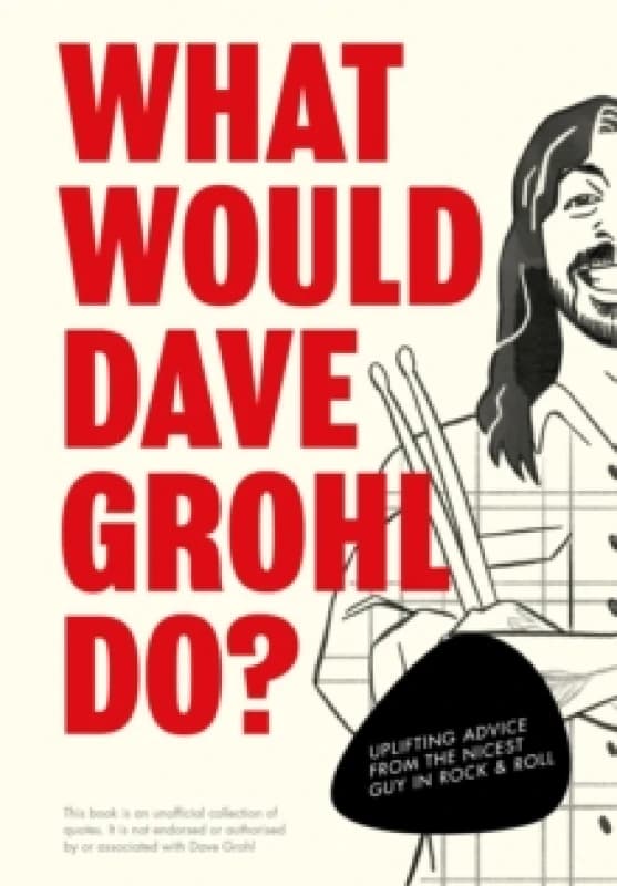 What Would Dave Grohl Do? Uplifting advice from the nicest guy in rock & roll Hardback