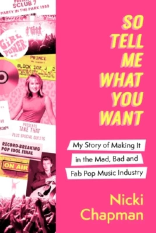 So Tell Me What You Want : The must-read 2025 music memoir on life working with pop idols Take That, Prince, Amy Winehouse, the Spice Girls, David Bow