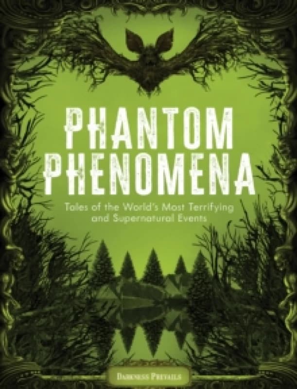 Phantom Phenomena : Tales of the World's Most Terrifying and Supernatural Events Hardback
