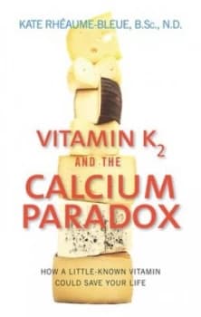 Vitamin K2 and the Calcium Paradox by Kate Rheaume-Bleue