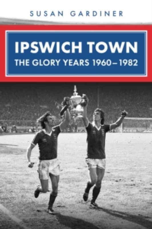 Ipswich Town : The Glory Years 1960-1982 Paperback / softback