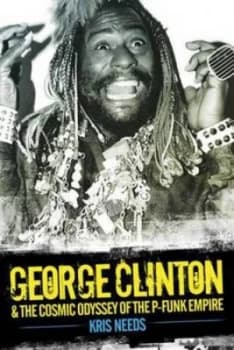 George Clinton and the Cosmic Odyssey of the P-Funk Empire by Kris Needs Hardback