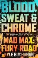 blood sweat and chrome the wild and true story of mad max fury road