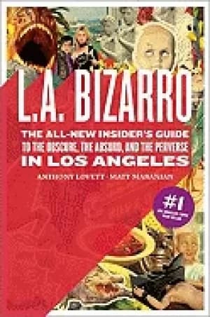 l a bizarro the all new insiders guide to the obscure the absurd and the pe