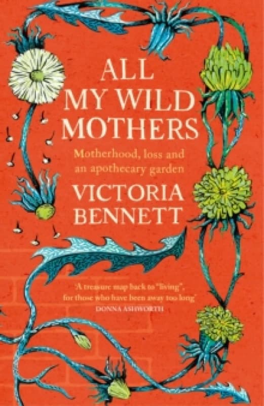 All My Wild Mothers : Motherhood, loss and an apothecary garden Paperback / softback