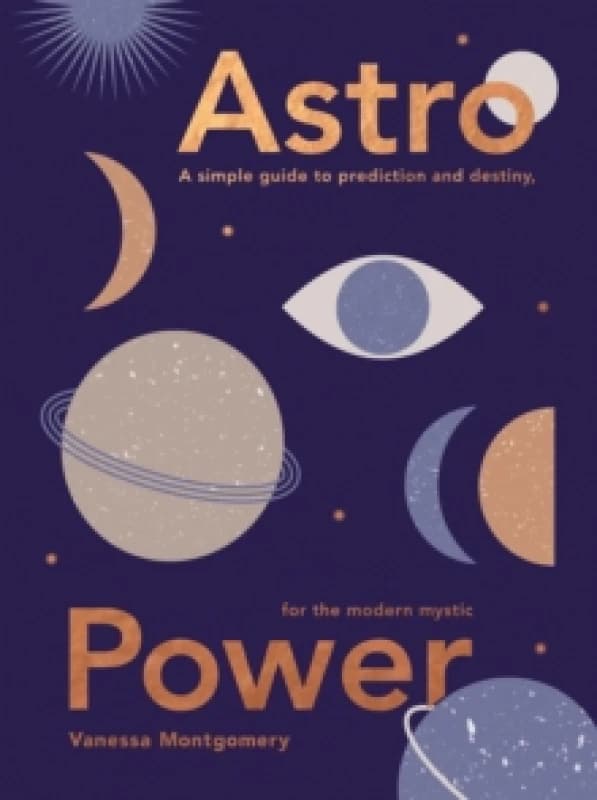 astro power a simple guide to prediction and destiny for the modern mystic 9781787138896