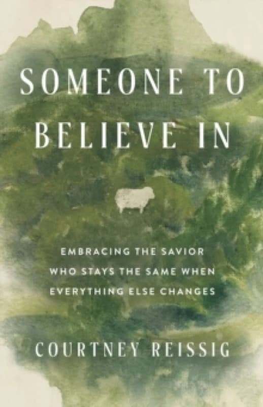 Someone to Believe in : Embracing the Savior Who Stays the Same When Everything Else Changes Paperback