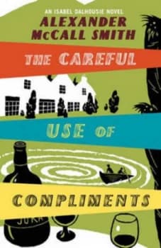 The Careful Use of Compliments by Alexander Mccall Smith Hardback