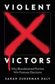 Violent Victors : Why Bloodstained Parties Win Postwar Elections