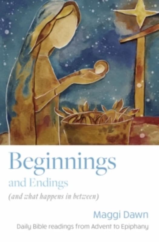 Beginnings and Endings (and what happens in between) : Daily Bible readings from Advent to Epiphany Paperback / softback