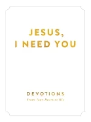 jesus i need you devotions from my heart to his