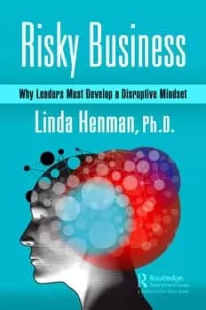 Risky BusinessWhy Leaders Must Develop a Disruptive Mindset