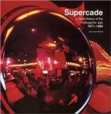 Supercade : A Visual History of the Videogame Age 1971-1984