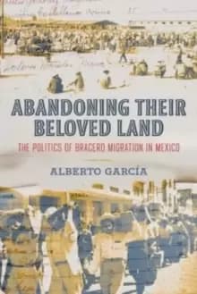 Abandoning Their Beloved Land : The Politics of Bracero Migration in Mexico