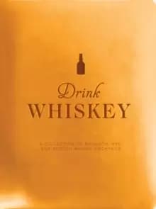 Drink Whiskey : A Collection of Bourbon, Rye, and Scotch Whisky Cocktails
