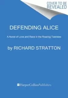 Defending Alice : A Novel of Love and Race in the Roaring Twenties