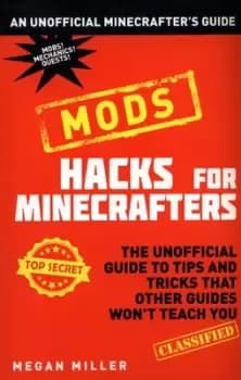 Hacks for Minecrafters Mods by Megan Miller