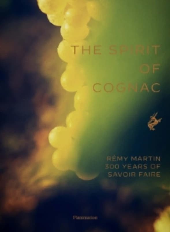 The Spirit of Cognac : Remy Martin: 300 Years of Savoir Faire Hardback
