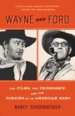 wayne and ford the films the friendship and the forging of an american her