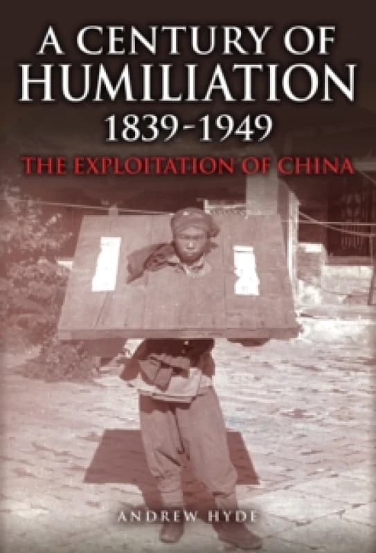 A Century of Humiliation 18391949 : The Exploitation of China Hardback