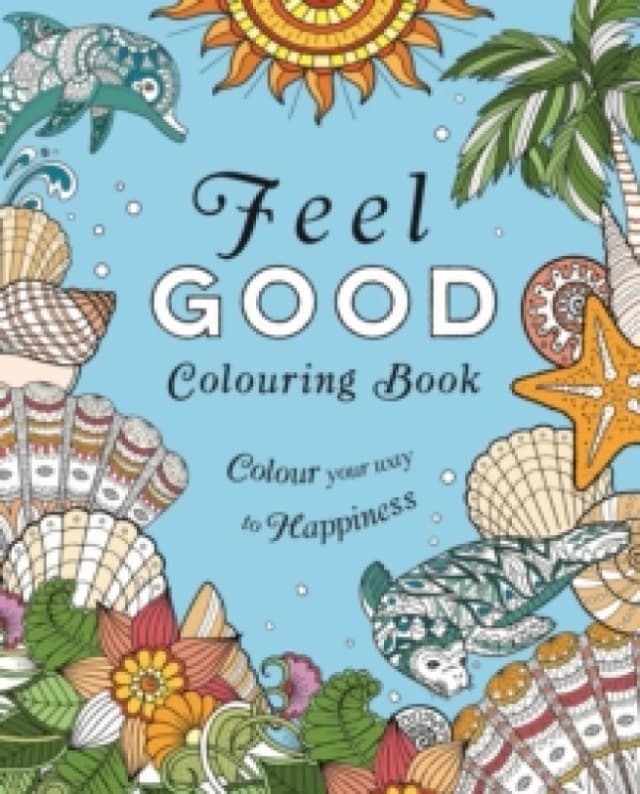 Feel-Good Colouring Book : Colour Your Way to Happiness Paperback / softback