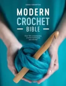 Modern Crochet Bible : Over 100 contemporary crochet techniques and stitches