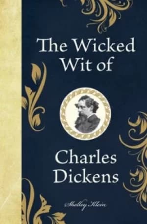 The wicked wit of Charles Dickens by Shelley Klein