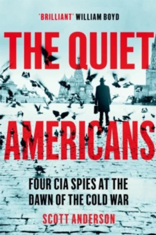 The Quiet Americans : Four CIA Spies at the Dawn of the Cold War - A Tragedy in Three Acts Paperback / softback
