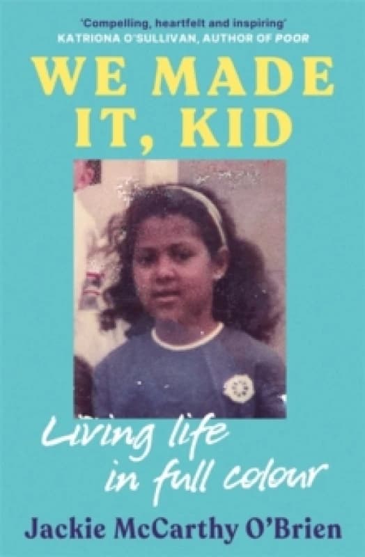 We Made It, Kid : 'Compelling, heartfelt and inspiring' Katriona O'Sullivan, author of Poor Paperback / softback