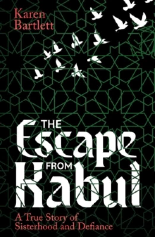 The Escape from Kabul : A True Story of Sisterhood and Defiance Paperback / softback