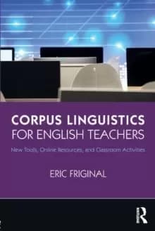 Corpus Linguistics for English Teachers : Tools, Online Resources, and Classroom Activities