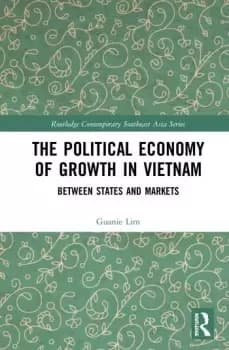 The Political Economy of Growth in VietnamBetween States and Markets
