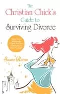 christian chicks guide to surviving divorce what your girlfriends would tel