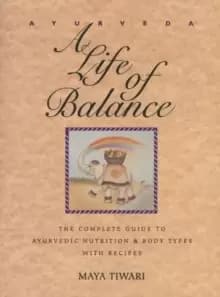 Ayurveda : A Life of Balance - the Wise Earth Guide to Ayurvedic Nutrition and Body Types with Recipes and Remedies