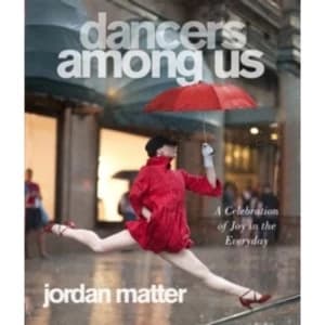 Dancers Among Us : A Celebration of Joy in the Everyday