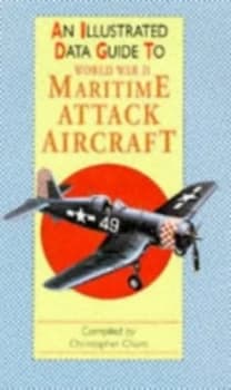 An Illustrated Data Guide to World War Ii Maritime Attack Aircraft by Christopher Chant Book