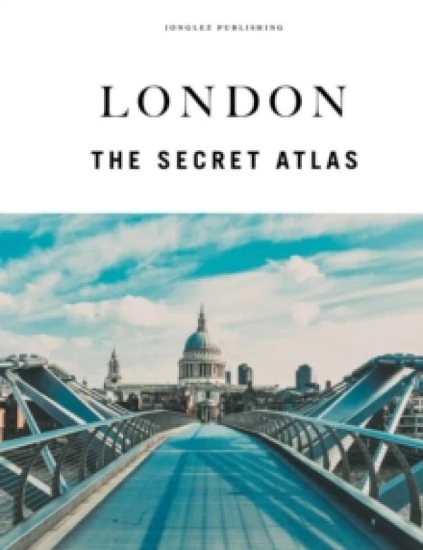 London - The Secret Atlas : The hidden secret sites of London for the curious explorer Hardback