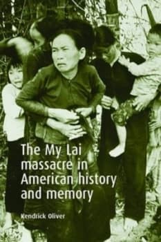 The My Lai Massacre in American History and Memory by Kendrick Oliver Hardback