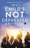 my childs not depressed anymore treatment strategies that will launch your