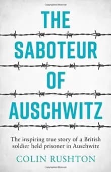 The Saboteur of Auschwitz : The Inspiring True Story of a British Soldier Held Prisoner in Auschwitz
