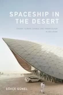Spaceship in the Desert : Energy, Climate Change, and Urban Design in Abu Dhabi