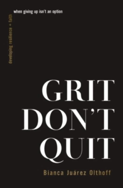 Grit Don't Quit : Developing Resilience and Faith When Giving Up Isn't an Option Paperback / softback