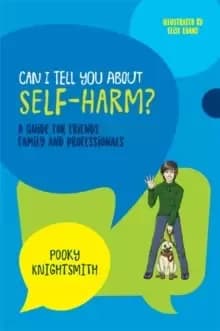 Can I Tell You About Self-Harm? A Guide for Friends, Family and Professionals