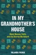 in my grandmothers house Black women faith and the stories we inherit