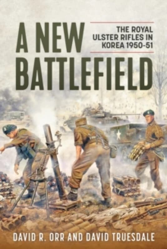 A New Battlefield : The Royal Ulster Rifles in Korea, 1950-51 Paperback / softback