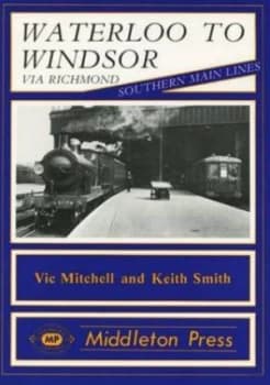 Waterloo to Windsor by Vic Mitchell and Keith Smith Book