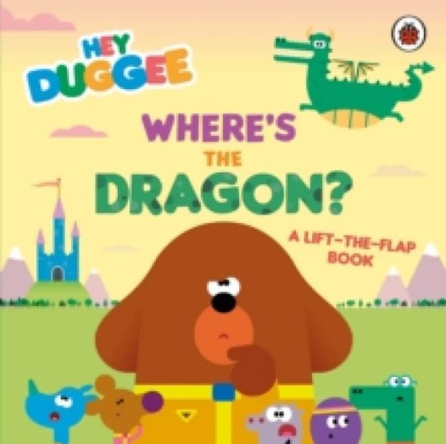 Hey Duggee: Where's the Dragon? A Lift-the-Flap Book Board book