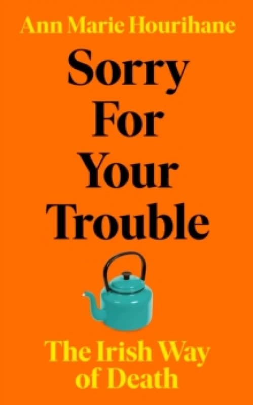 Sorry for Your Trouble : The Irish Way of Death Hardback