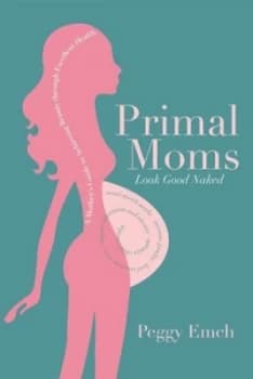 Primal Mums Look Good Naked by Peggy Emch Paperback